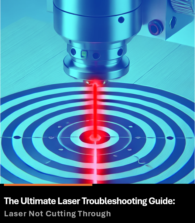 The Ultimate Laser Troubleshooting Guide: Top 19 Reasons Your Laser Isn’t Cutting Through